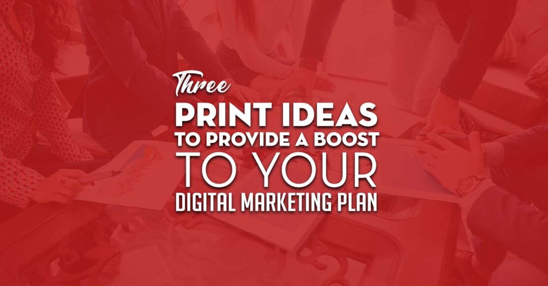 3 Print Ideas To Boost Your Digital Marketing